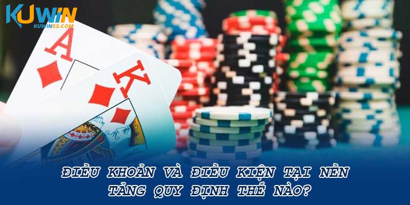 Điều khoản và điều kiện tại nền tảng quy định thế nào?